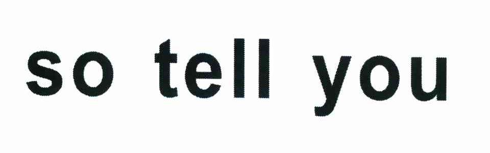 SO TELL YOU