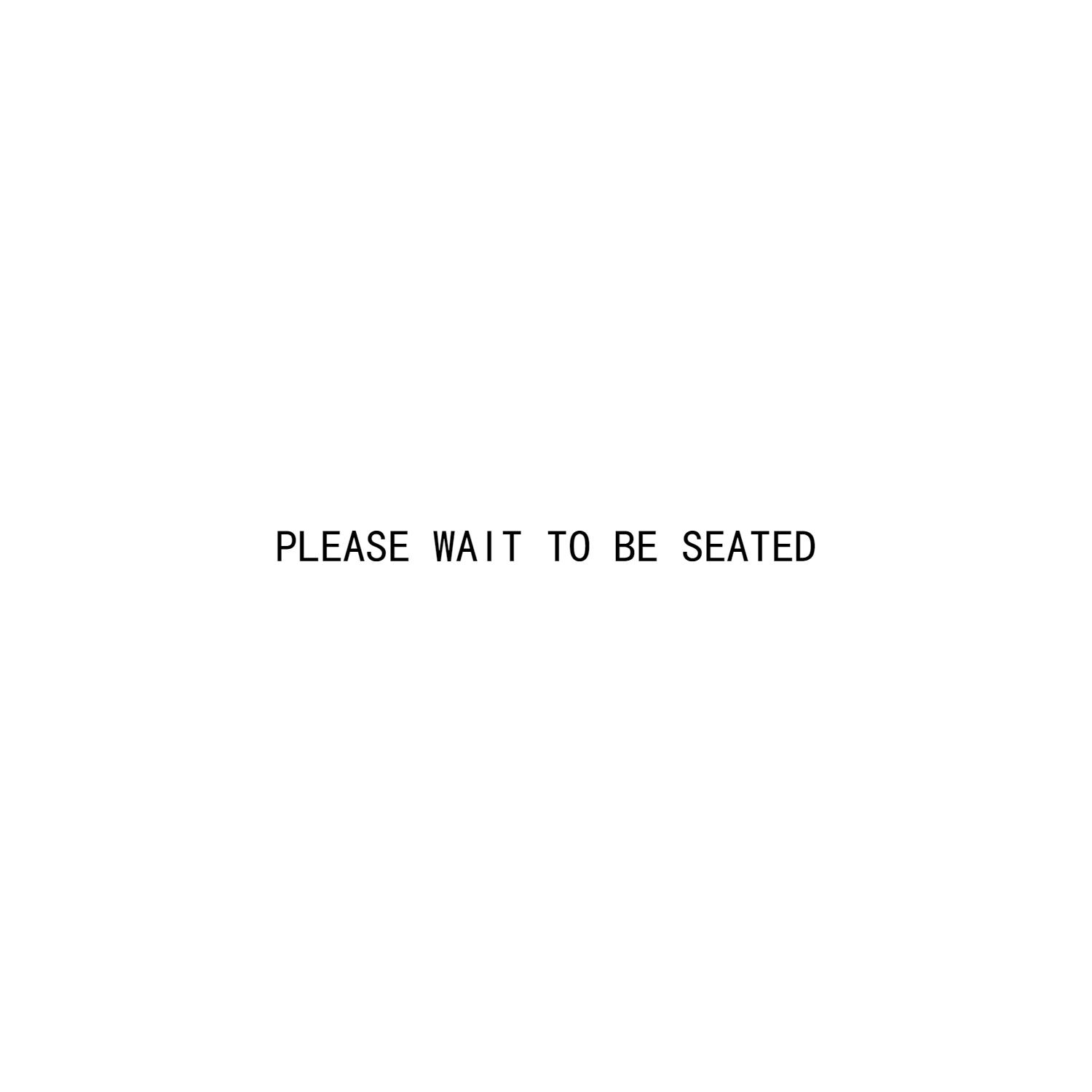 PLEASE WAIT TO BE SEATED