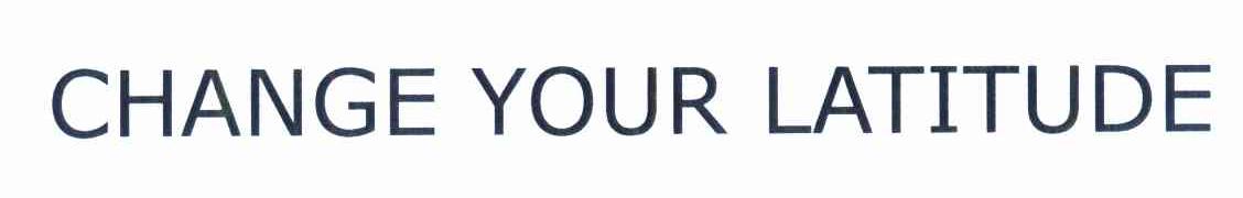 CHANGE YOUR LATITUDE