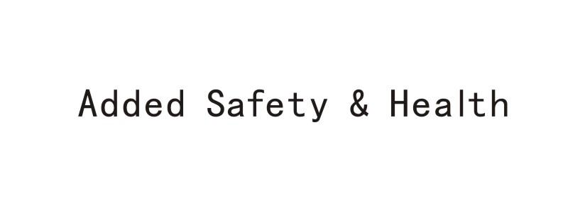 ADDED SAFETY & HEALTH