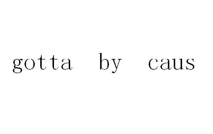 GOTTA BY CAUS