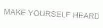 MAKE YOURSELF HEARD