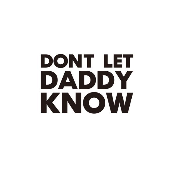 DONT LET DADDY KNOW