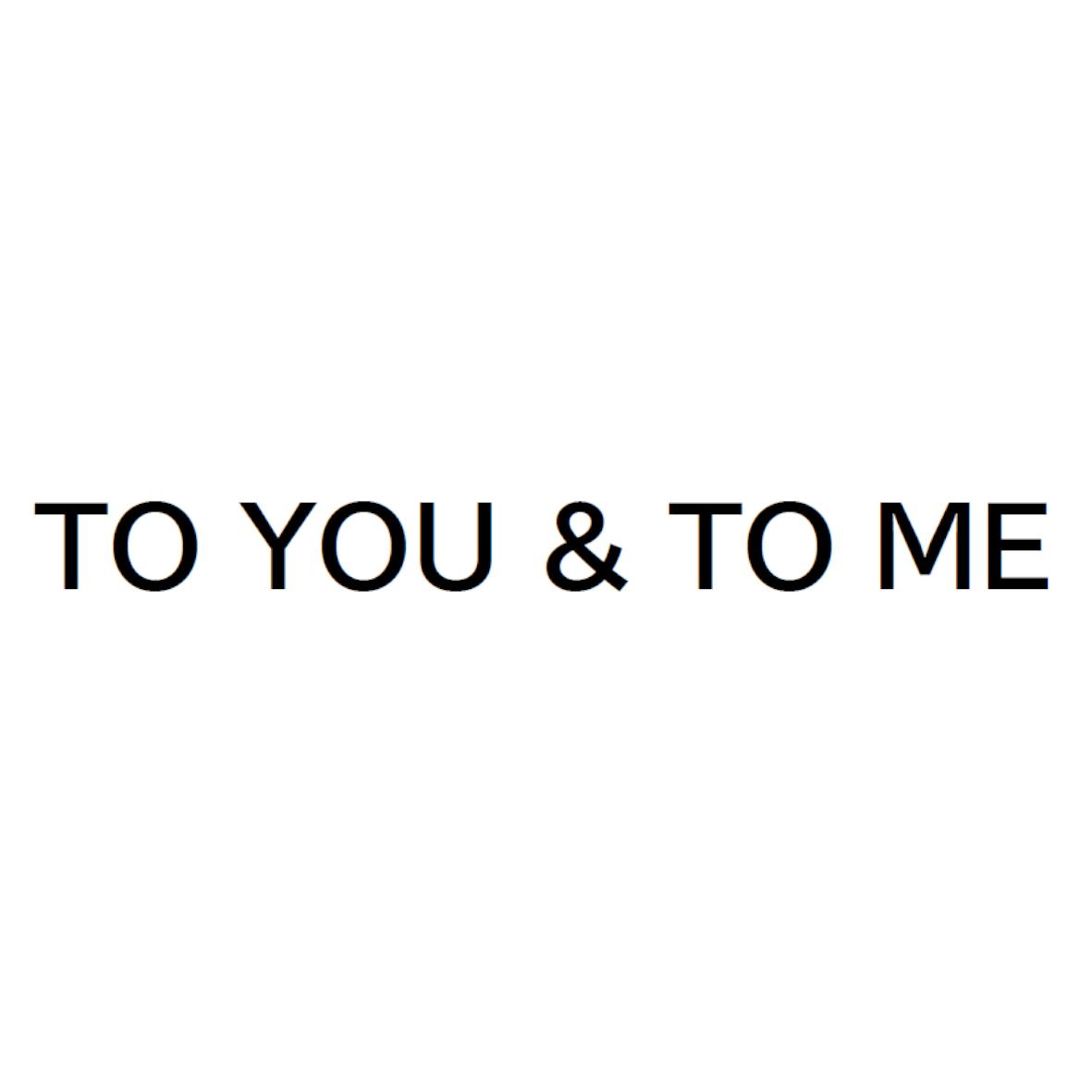 TO YOU & TO ME