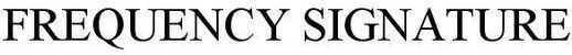 FREQUENCY SIGNATURE
