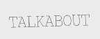 TALKABOUT
