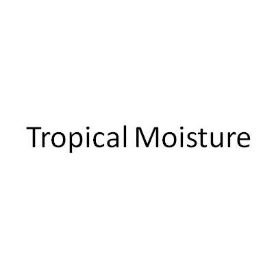 TROPICAL MOISTURE
