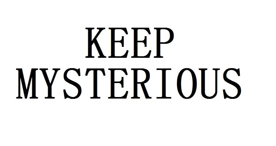 KEEP MYSTERIOUS