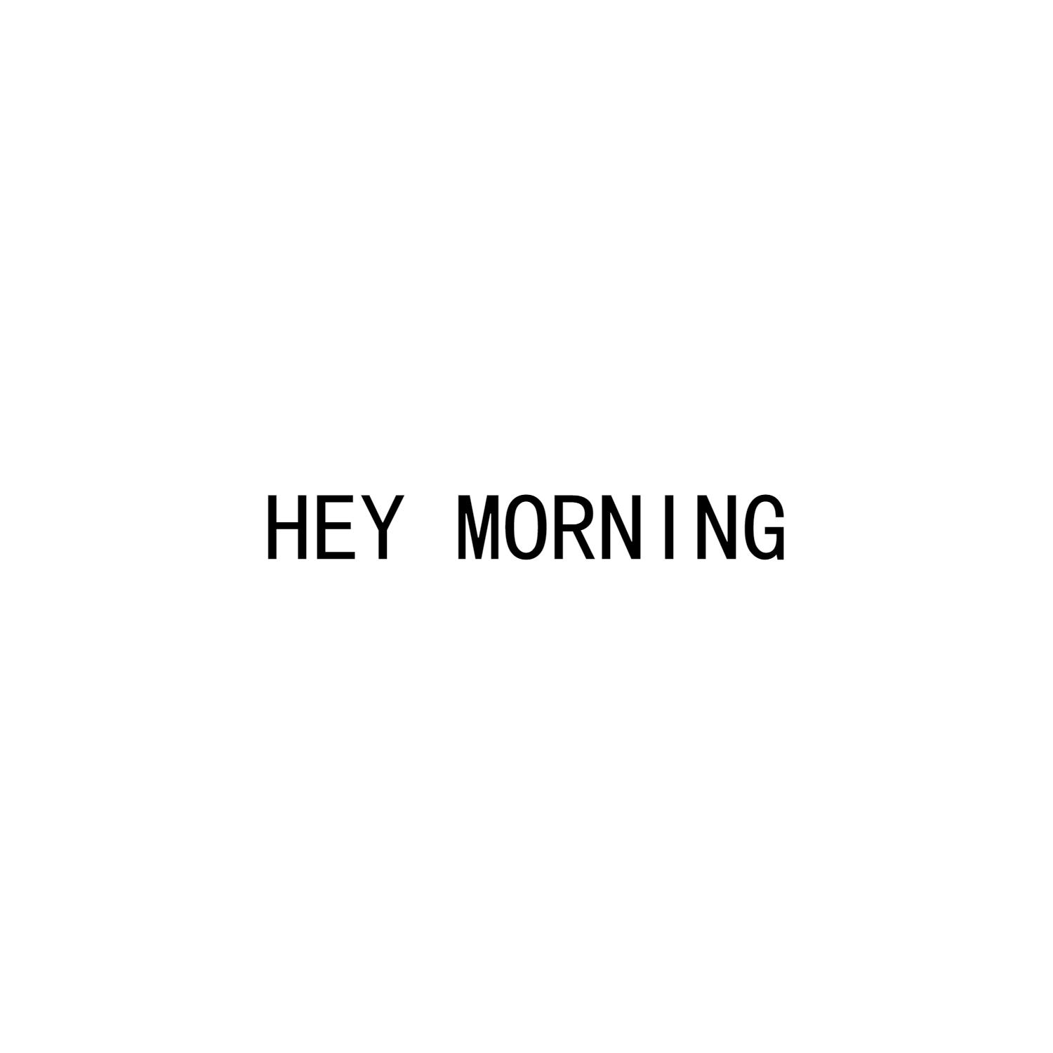 HEY MORNING
