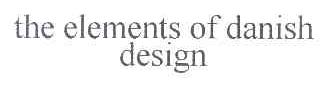 THE ELEMENTS OF DANISH DESIGN