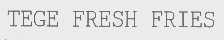 TEGE FRESH FRIES
