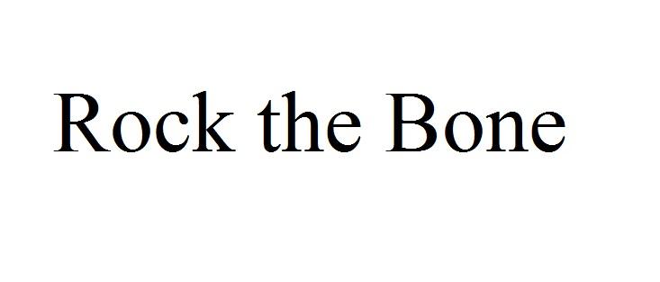 ROCK THE BONE