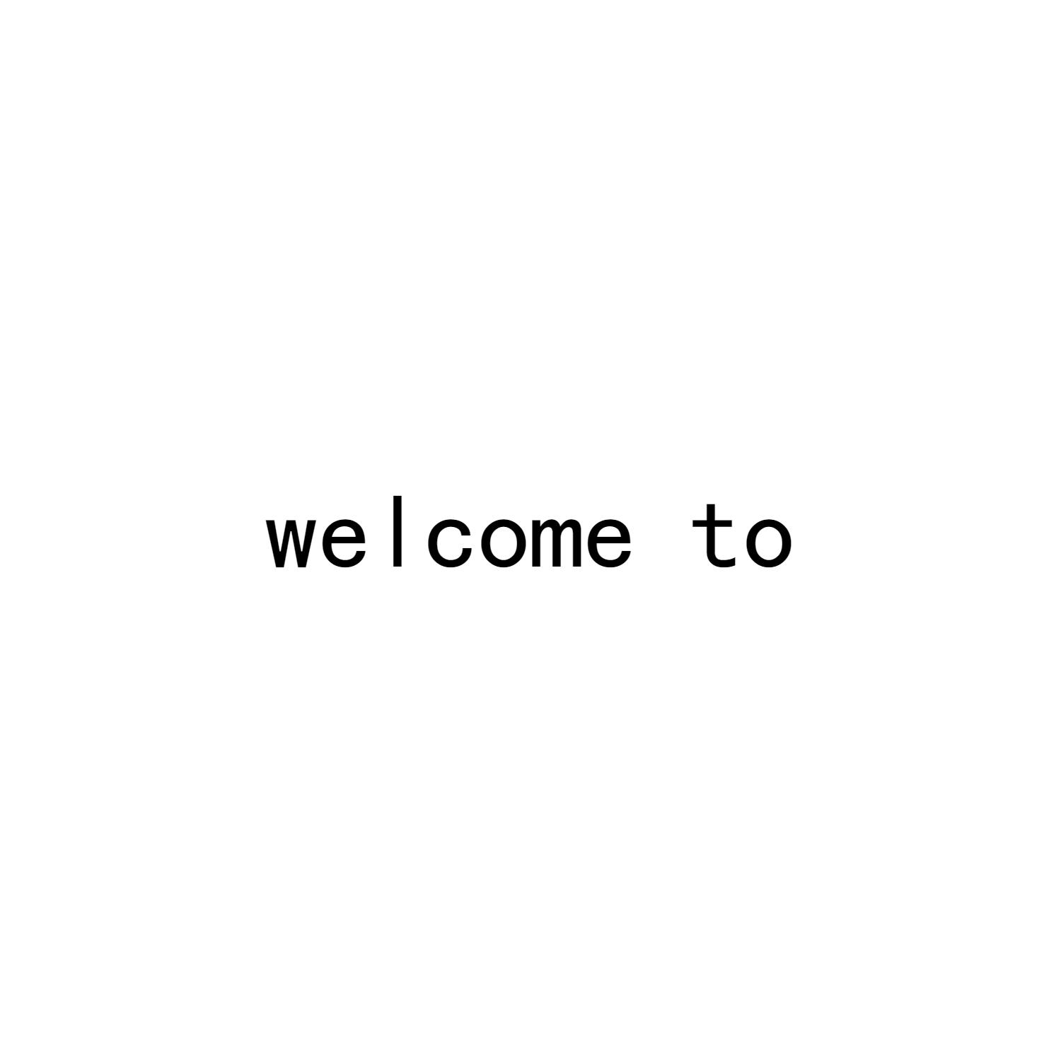 WELCOME TO