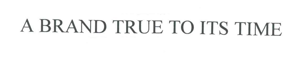 A BRAND TRUE TO ITS TIME