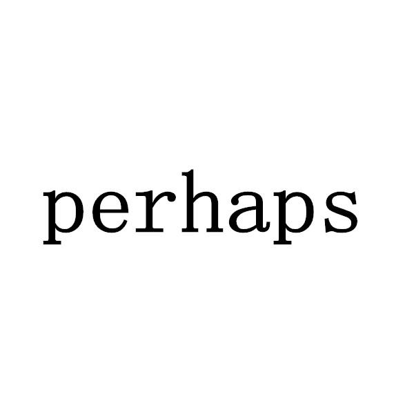 PERHAPS
