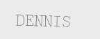 DENNIS