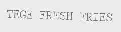 TEGE FRESH FRIES
