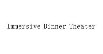 IMMERSIVE DINNER THEATER