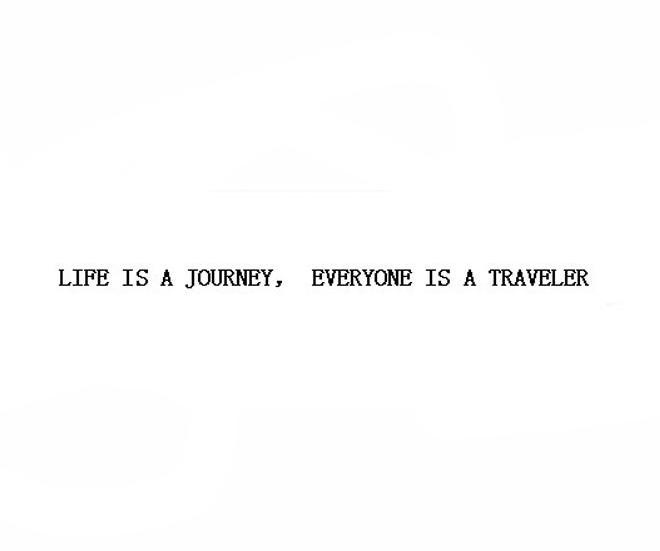 LIFE IS A JOURNEY，EVERYONE IS A TRAVELER