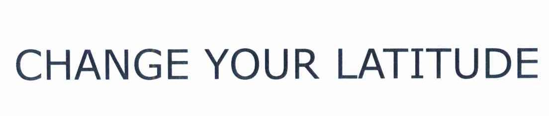 CHANGE YOUR LATITUDE