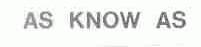 AS KNOW AS