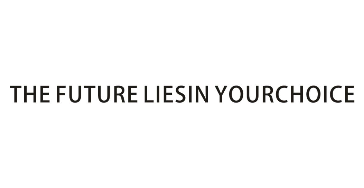 THE FUTURE LIESIN YOURCHOICE