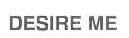 DESIRE ME