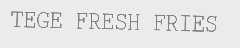 TEGE FRESH FRIES