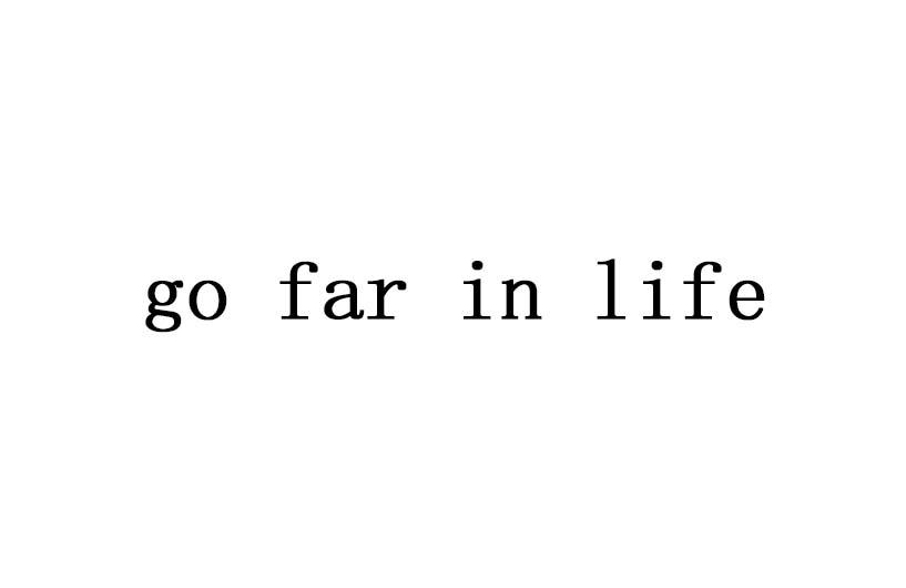 GO FAR IN LIFE