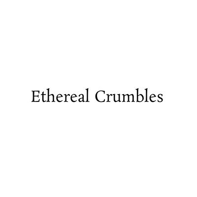 ETHEREAL CRUMBLES