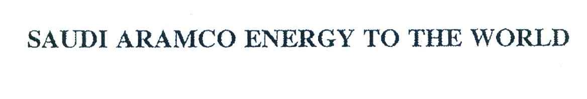 SAUDI ARAMCO ENERGY TO THE WORLD