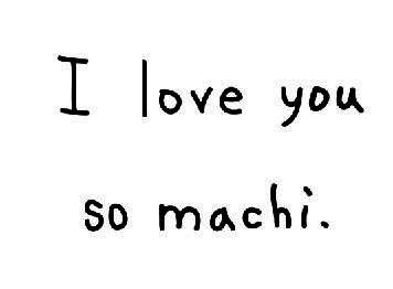 I LOVE YOU SO MACHI.