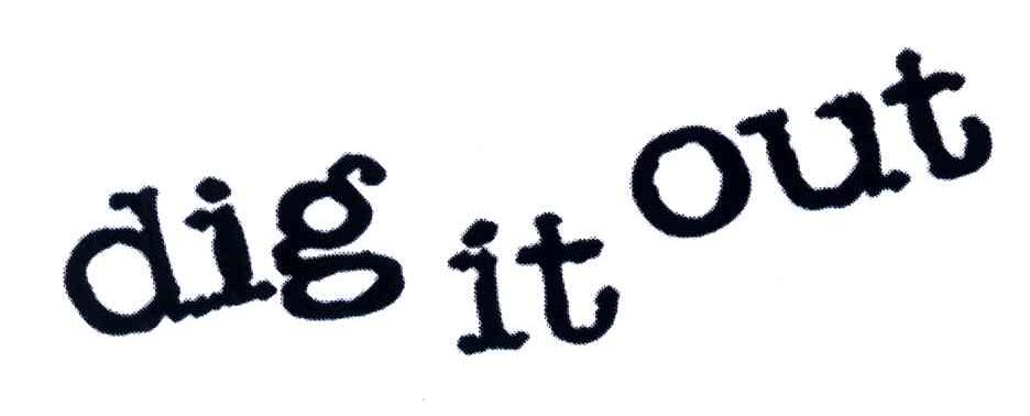 DIG IT OUT