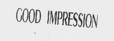 GOOD IMPRESSION