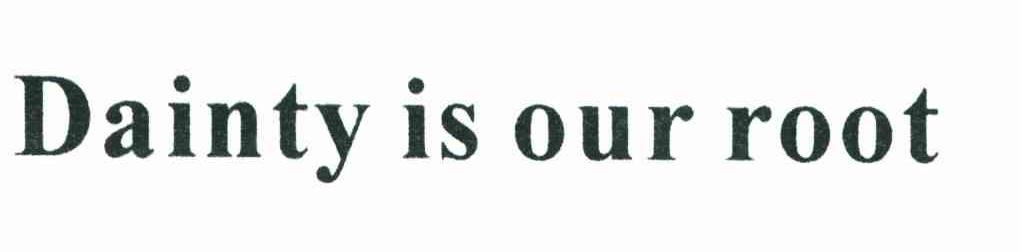 DAINTY IS OUR ROOT