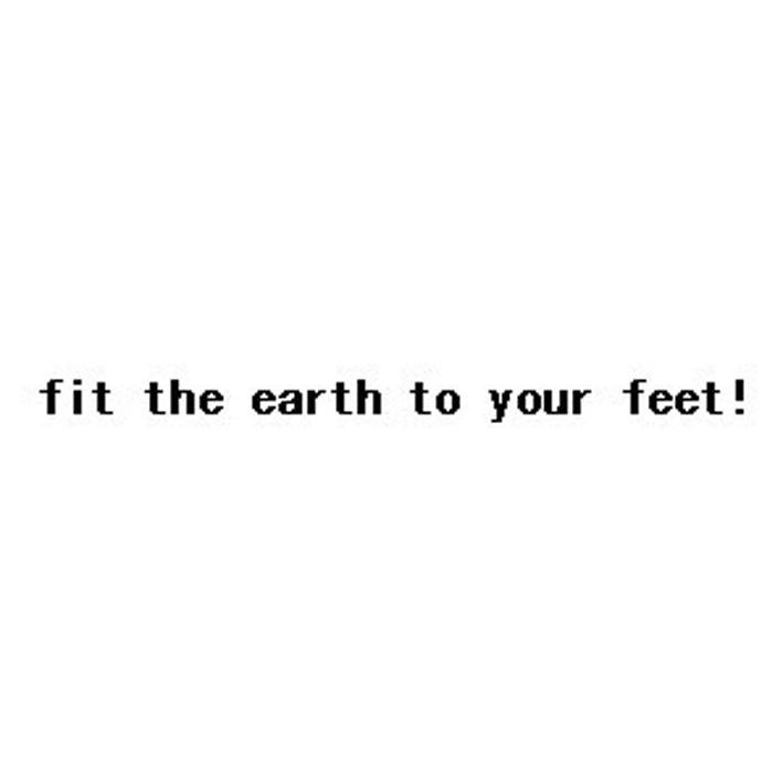 FIT THE EARTH TO YOUR FEET