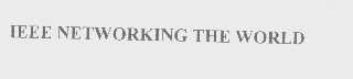 IEEE NETWORKING THE WORLD