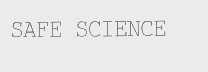 SAFE SCIENCE