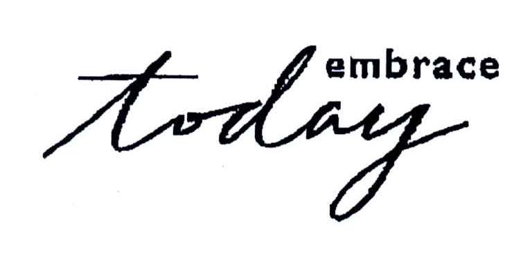 EMBRACE TODAY