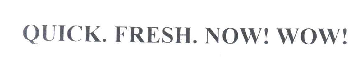 QUICK.FRESH.NOW.WOW