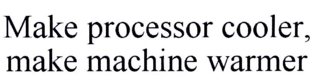 MAKE PROCESSOR COOLER，MAKE MACHINE WARMER
