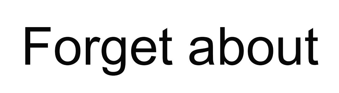 FORGET ABOUT