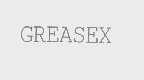 GREASEX