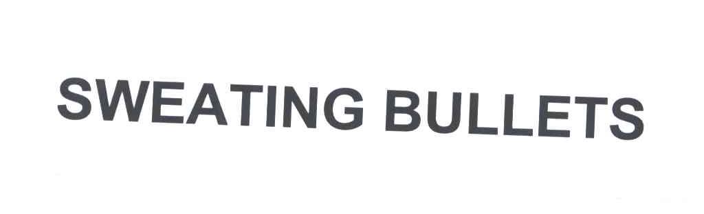 SWEATING BULLETS