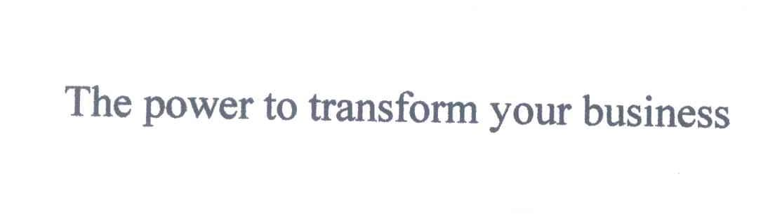 THE POWER TO TRANSFORM YOUR BUSINESS