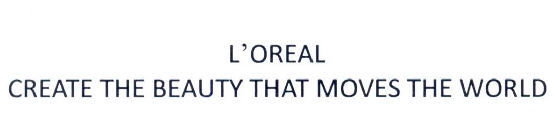 L'OREAL CREATE THE BEAUTY THAT MOVES THE WORLD