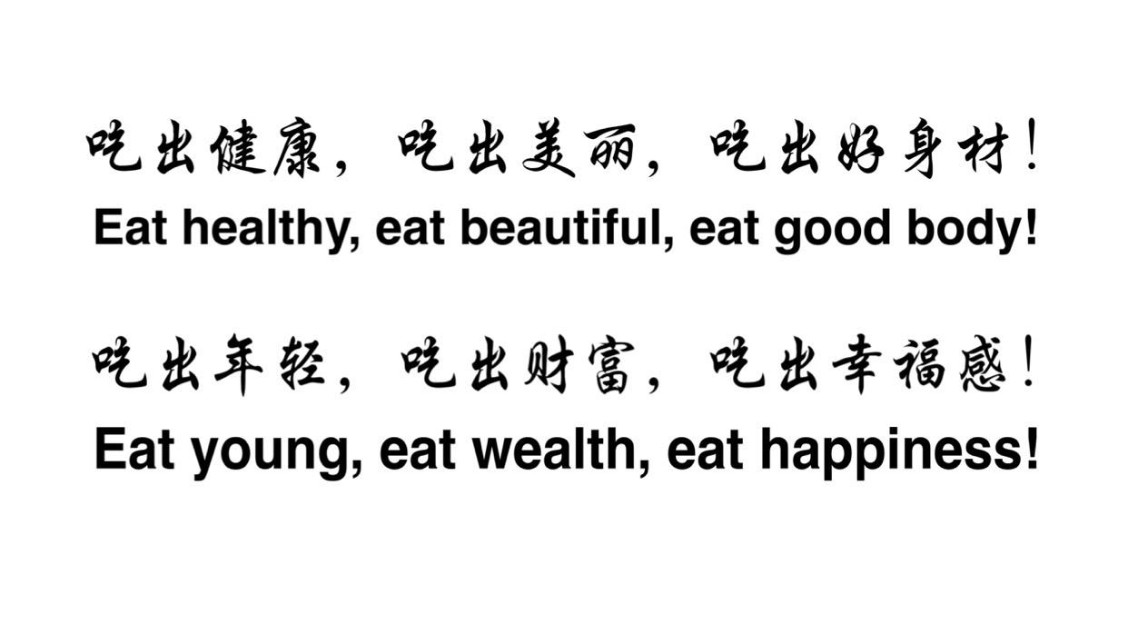 吃出健康，吃出美丽，吃出好身材! 吃出年轻，吃出财富，吃出幸福感!  EAT HEALTHY， EAT BEAUTIFUL ，EAT GOOD BODY! EAT YOUNG， EAT WEALTH， EAT HAPPINESS!
