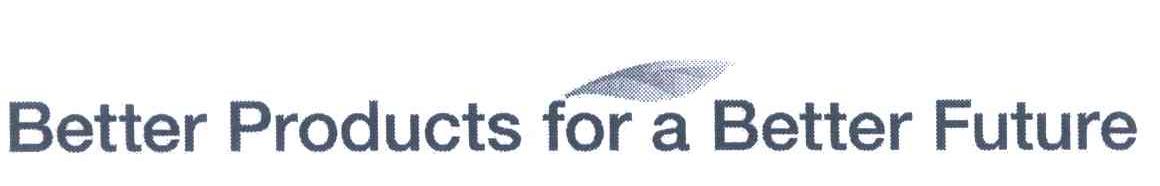 BETTER PRODUCTS FOR A BETTER FUTURE