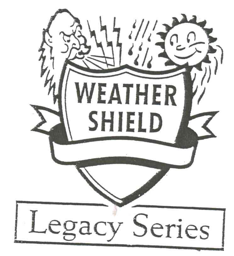 WEATHER SHIELD;LEGACY SERIES