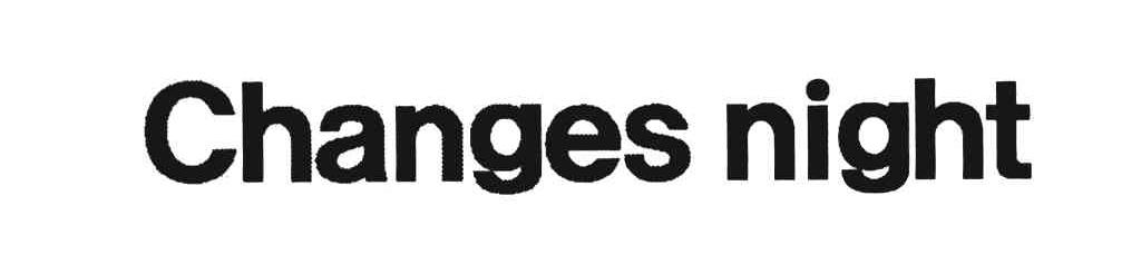 CHANGES NIGHT
